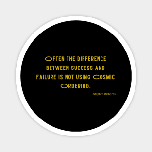 Often the difference between success and failure is not using cosmic ordering Magnet